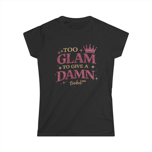 Too Glam To Give A Damn Tee — Women's Glamorous Graphic Shirt
